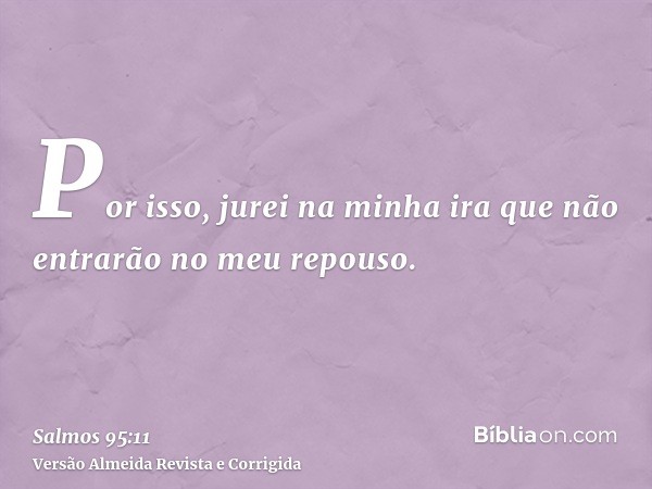 Por isso, jurei na minha ira que não entrarão no meu repouso.