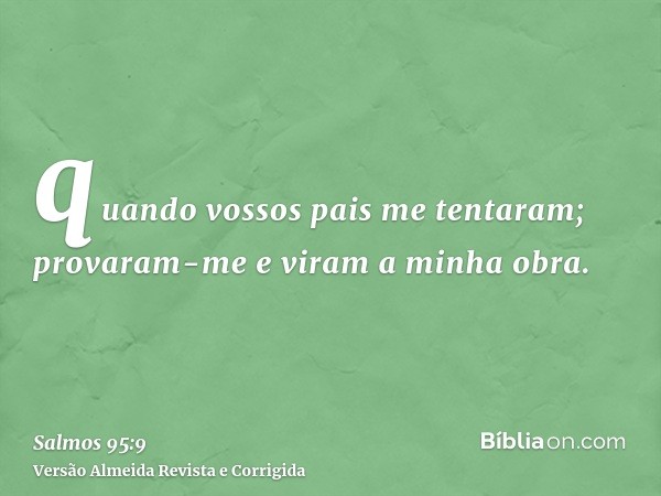 quando vossos pais me tentaram; provaram-me e viram a minha obra.