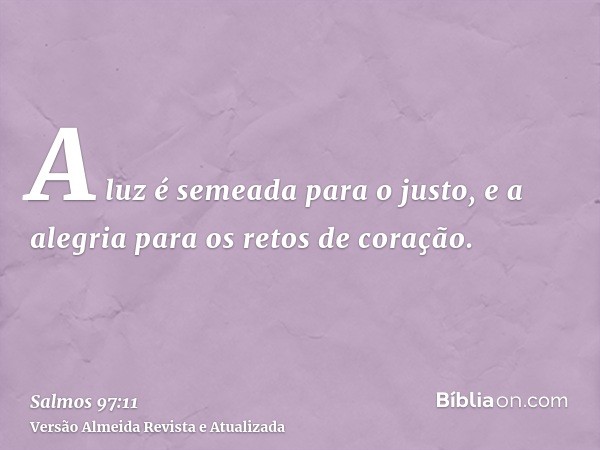 A luz é semeada para o justo, e a alegria para os retos de coração.