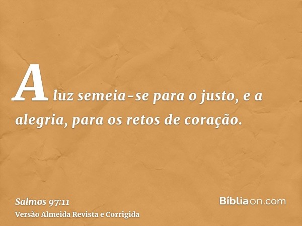 A luz semeia-se para o justo, e a alegria, para os retos de coração.