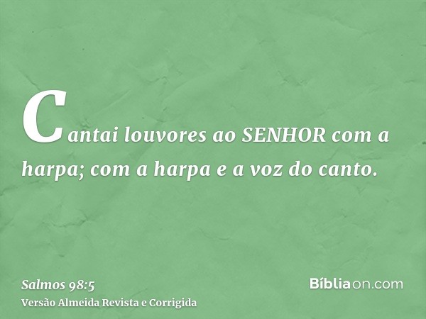 Cantai louvores ao SENHOR com a harpa; com a harpa e a voz do canto.