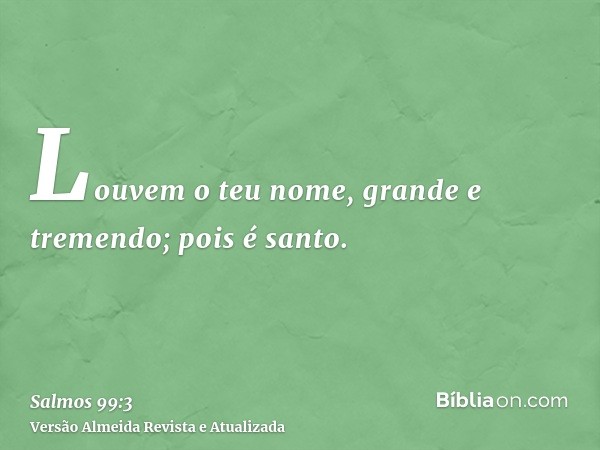 Louvem o teu nome, grande e tremendo; pois é santo.