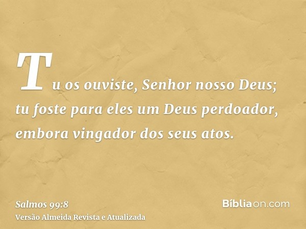 Tu os ouviste, Senhor nosso Deus; tu foste para eles um Deus perdoador, embora vingador dos seus atos.