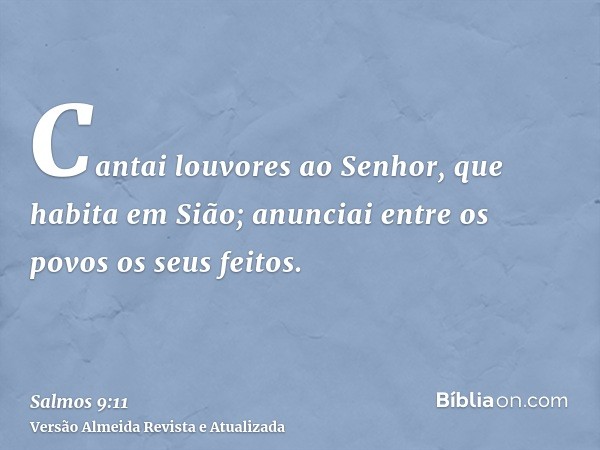 Cantai louvores ao Senhor, que habita em Sião; anunciai entre os povos os seus feitos.