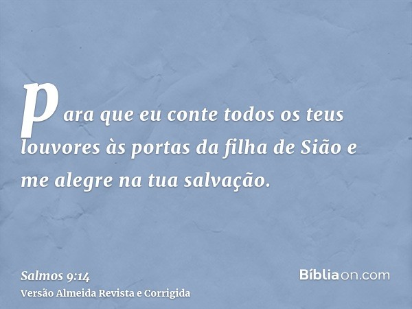 para que eu conte todos os teus louvores às portas da filha de Sião e me alegre na tua salvação.