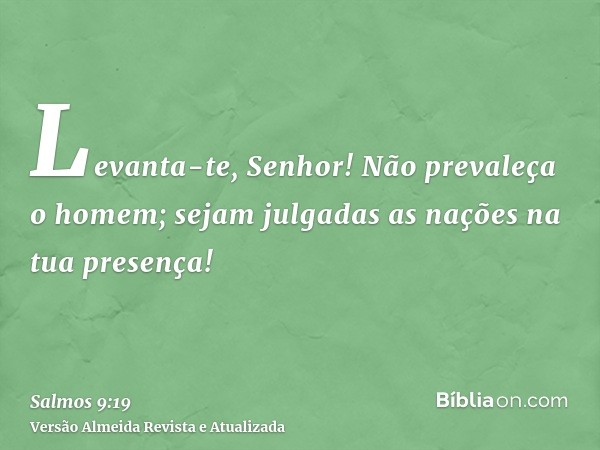 Levanta-te, Senhor! Não prevaleça o homem; sejam julgadas as nações na tua presença!