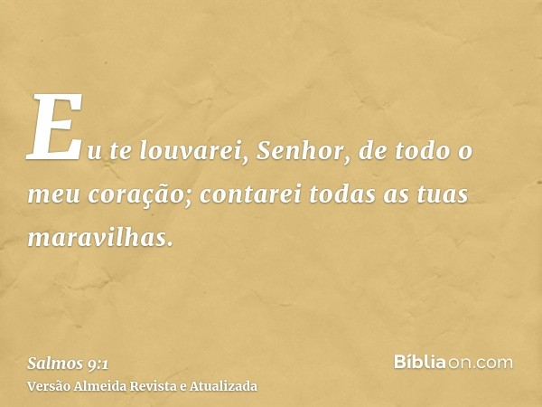 Eu te louvarei, Senhor, de todo o meu coração; contarei todas as tuas maravilhas.