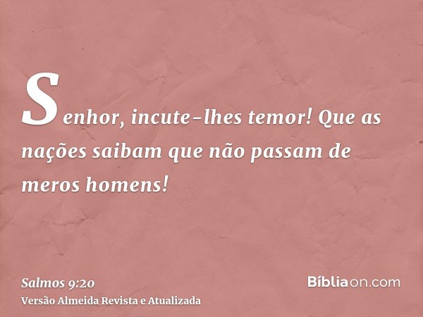 Senhor, incute-lhes temor! Que as nações saibam que não passam de meros homens!