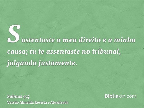 Sustentaste o meu direito e a minha causa; tu te assentaste no tribunal, julgando justamente.