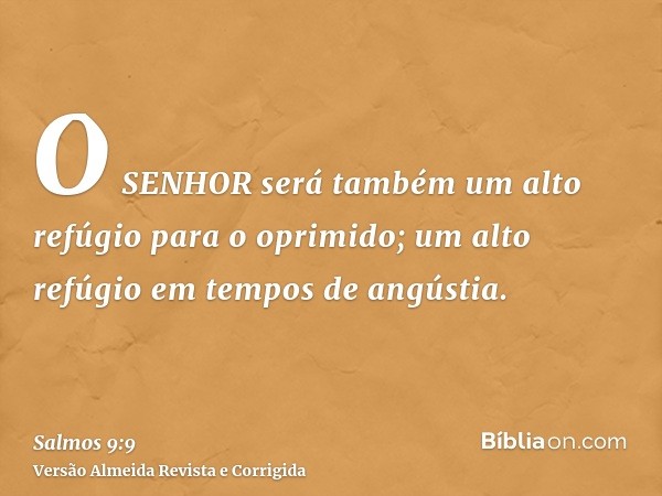 O SENHOR será também um alto refúgio para o oprimido; um alto refúgio em tempos de angústia.