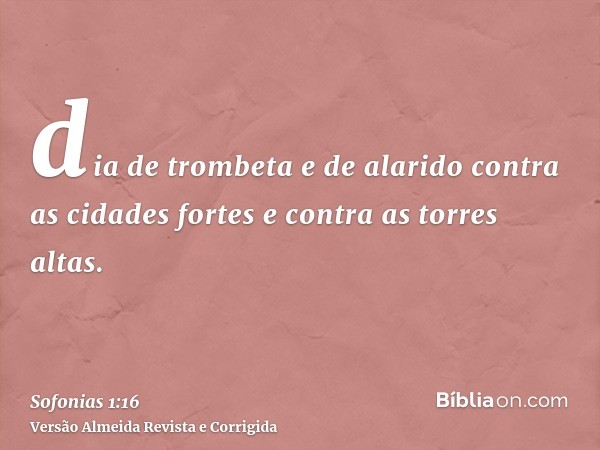 dia de trombeta e de alarido contra as cidades fortes e contra as torres altas.