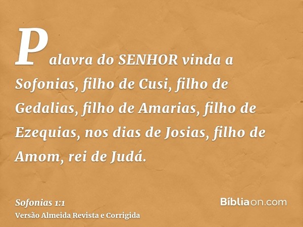 Palavra do SENHOR vinda a Sofonias, filho de Cusi, filho de Gedalias, filho de Amarias, filho de Ezequias, nos dias de Josias, filho de Amom, rei de Judá.
