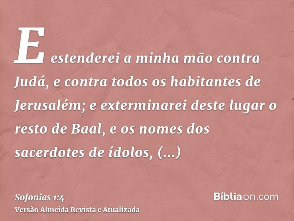 E estenderei a minha mão contra Judá, e contra todos os habitantes de Jerusalém; e exterminarei deste lugar o resto de Baal, e os nomes dos sacerdotes de ídolos