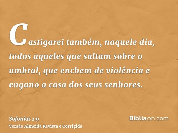 Castigarei também, naquele dia, todos aqueles que saltam sobre o umbral, que enchem de violência e engano a casa dos seus senhores.