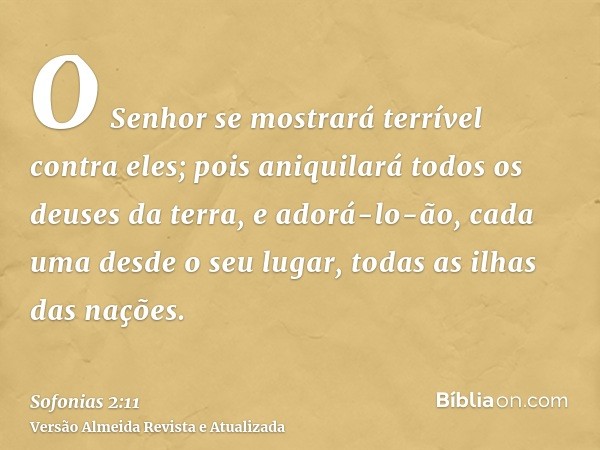 O Senhor se mostrará terrível contra eles; pois aniquilará todos os deuses da terra, e adorá-lo-ão, cada uma desde o seu lugar, todas as ilhas das nações.