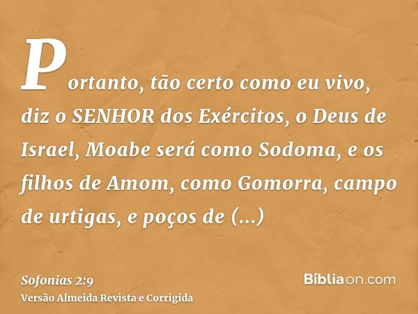 Portanto, tão certo como eu vivo, diz o SENHOR dos Exércitos, o Deus de Israel, Moabe será como Sodoma, e os filhos de Amom, como Gomorra, campo de urtigas, e p