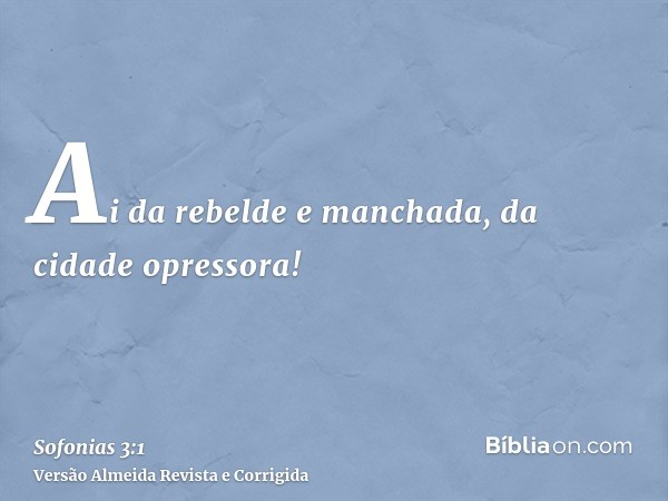 Ai da rebelde e manchada, da cidade opressora!