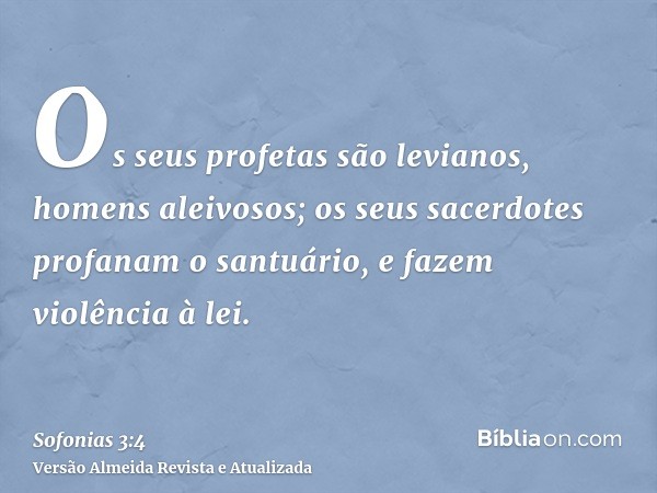 Os seus profetas são levianos, homens aleivosos; os seus sacerdotes profanam o santuário, e fazem violência à lei.