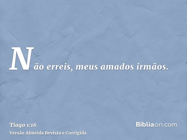 Não erreis, meus amados irmãos.