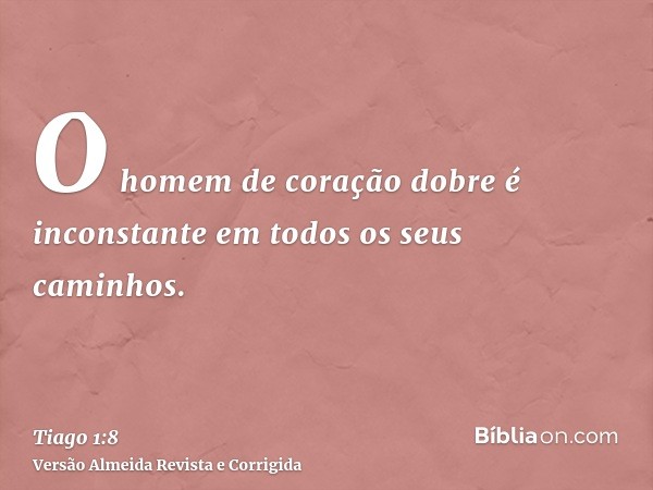 O homem de coração dobre é inconstante em todos os seus caminhos.