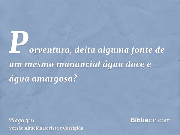Porventura, deita alguma fonte de um mesmo manancial água doce e água amargosa?