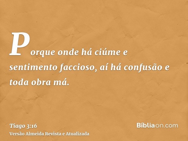 Porque onde há ciúme e sentimento faccioso, aí há confusão e toda obra má.