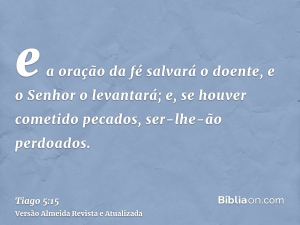 e a oração da fé salvará o doente, e o Senhor o levantará; e, se houver cometido pecados, ser-lhe-ão perdoados.