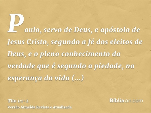 Paulo, servo de Deus, e apóstolo de Jesus Cristo, segundo a fé dos eleitos de Deus, e o pleno conhecimento da verdade que é segundo a piedade,na esperança da vi