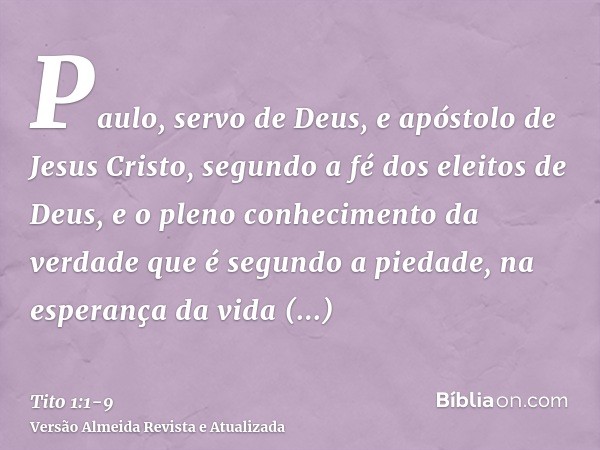 Paulo, servo de Deus, e apóstolo de Jesus Cristo, segundo a fé dos eleitos de Deus, e o pleno conhecimento da verdade que é segundo a piedade,na esperança da vi