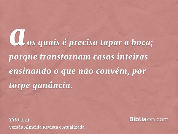 aos quais é preciso tapar a boca; porque transtornam casas inteiras ensinando o que não convém, por torpe ganância.