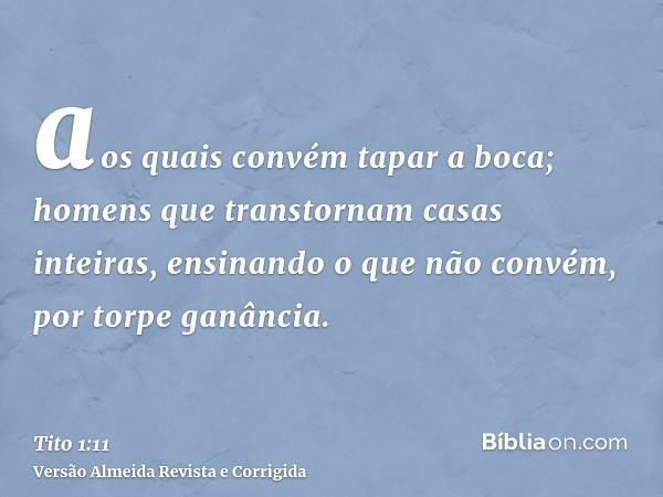 aos quais convém tapar a boca; homens que transtornam casas inteiras, ensinando o que não convém, por torpe ganância.