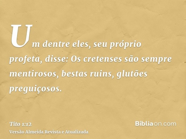 Um dentre eles, seu próprio profeta, disse: Os cretenses são sempre mentirosos, bestas ruins, glutões preguiçosos.