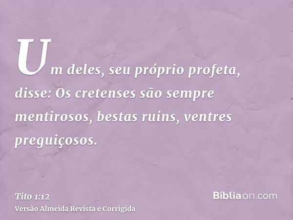 Um deles, seu próprio profeta, disse: Os cretenses são sempre mentirosos, bestas ruins, ventres preguiçosos.