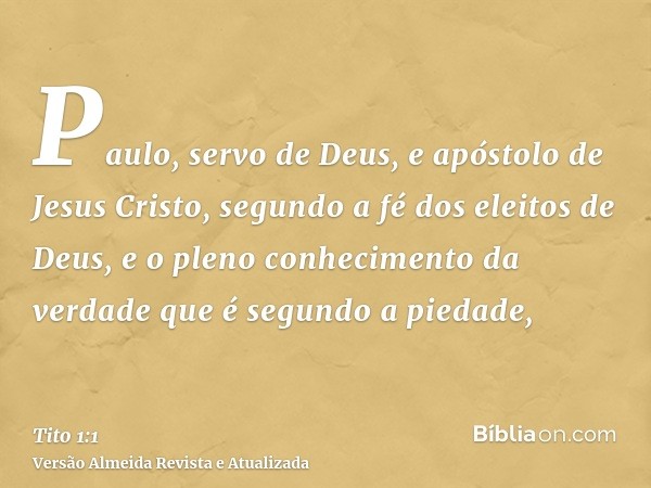 Paulo, servo de Deus, e apóstolo de Jesus Cristo, segundo a fé dos eleitos de Deus, e o pleno conhecimento da verdade que é segundo a piedade,