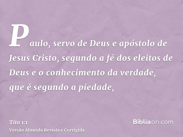Paulo, servo de Deus e apóstolo de Jesus Cristo, segundo a fé dos eleitos de Deus e o conhecimento da verdade, que é segundo a piedade,