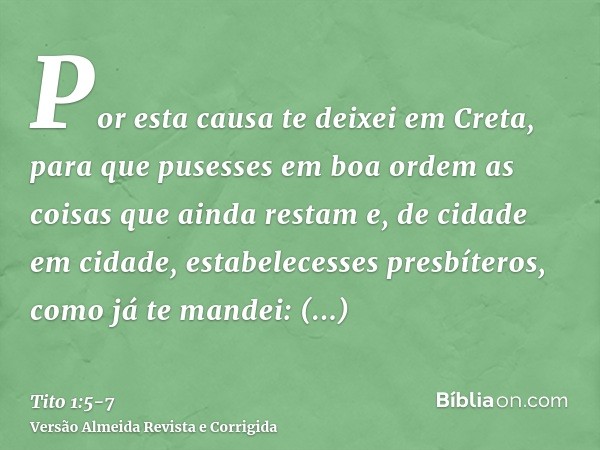 Por esta causa te deixei em Creta, para que pusesses em boa ordem as coisas que ainda restam e, de cidade em cidade, estabelecesses presbíteros, como já te mand