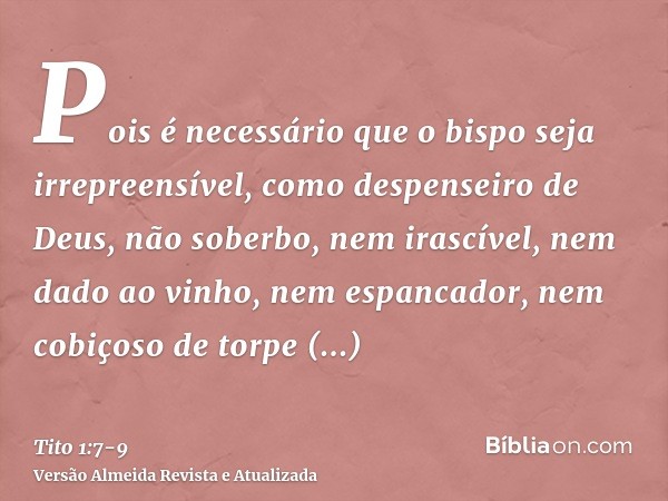 Pois é necessário que o bispo seja irrepreensível, como despenseiro de Deus, não soberbo, nem irascível, nem dado ao vinho, nem espancador, nem cobiçoso de torp