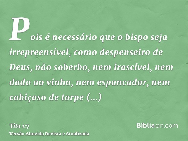 Pois é necessário que o bispo seja irrepreensível, como despenseiro de Deus, não soberbo, nem irascível, nem dado ao vinho, nem espancador, nem cobiçoso de torp