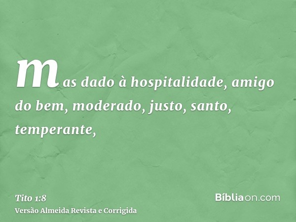 mas dado à hospitalidade, amigo do bem, moderado, justo, santo, temperante,