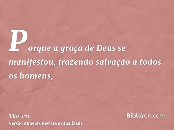 Porque a graça de Deus se manifestou, trazendo salvação a todos os homens,