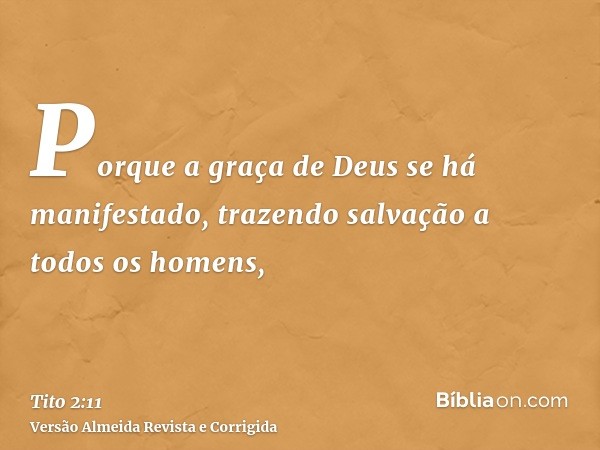 Porque a graça de Deus se há manifestado, trazendo salvação a todos os homens,