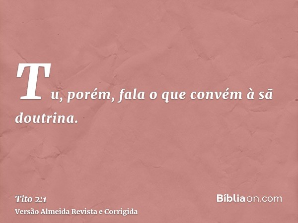 Tu, porém, fala o que convém à sã doutrina.
