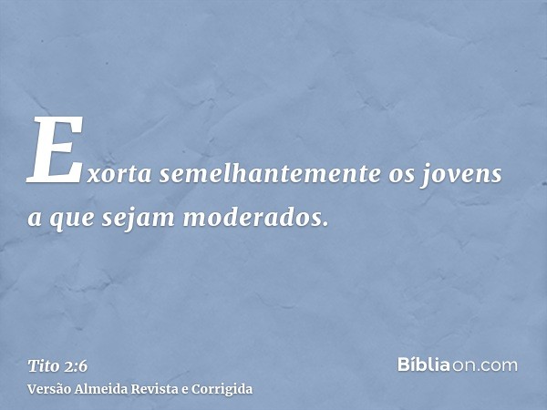 Exorta semelhantemente os jovens a que sejam moderados.