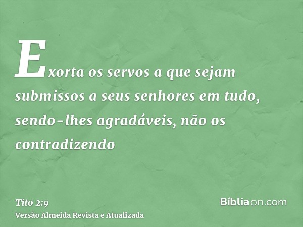 Exorta os servos a que sejam submissos a seus senhores em tudo, sendo-lhes agradáveis, não os contradizendo