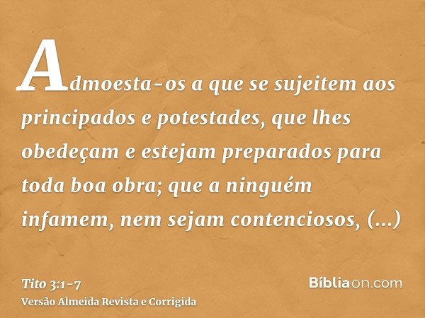 Admoesta-os a que se sujeitem aos principados e potestades, que lhes obedeçam e estejam preparados para toda boa obra;que a ninguém infamem, nem sejam contencio