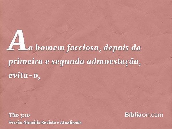 Ao homem faccioso, depois da primeira e segunda admoestação, evita-o,