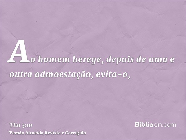 Ao homem herege, depois de uma e outra admoestação, evita-o,