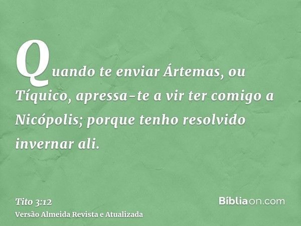 Quando te enviar Ártemas, ou Tíquico, apressa-te a vir ter comigo a Nicópolis; porque tenho resolvido invernar ali.