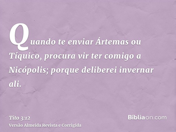 Quando te enviar Ártemas ou Tíquico, procura vir ter comigo a Nicópolis; porque deliberei invernar ali.
