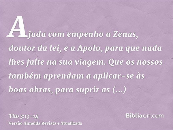 Ajuda com empenho a Zenas, doutor da lei, e a Apolo, para que nada lhes falte na sua viagem.Que os nossos também aprendam a aplicar-se às boas obras, para supri